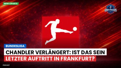 Bundesliga Podcast: Bundesliga : Chandler verlängert: Ist das sein letzter Auftritt in Frankfurt?