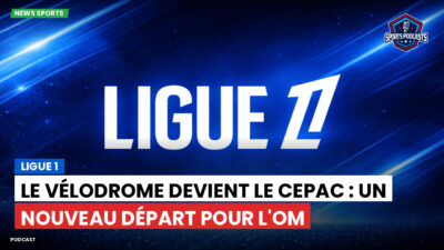 Ligue 1 Podcast: Ligue 1 : Le Vélodrome devient le CEPAC : un nouveau départ pour l'OM