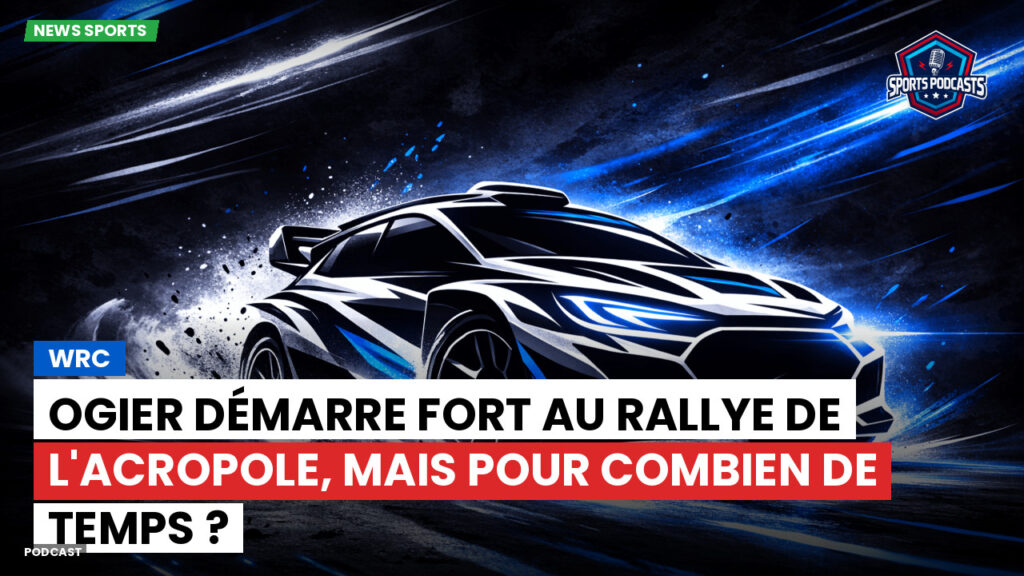 WRC Rallye Podcast: WRC : Ogier démarre fort au Rallye de l'Acropole, mais pour combien de temps ?
