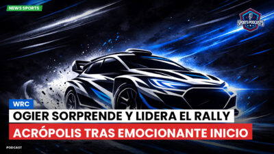 WRC Rally Podcast: Ogier sorprende y lidera el Rally Acrópolis tras emocionante inicio
