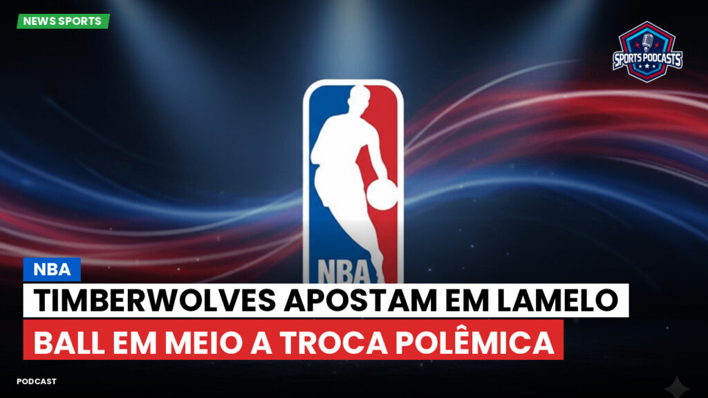 NBA Podcast: NBA : Timberwolves apostam em LaMelo Ball em meio a troca polêmica