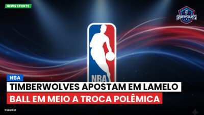 NBA Podcast: NBA : Timberwolves apostam em LaMelo Ball em meio a troca polêmica