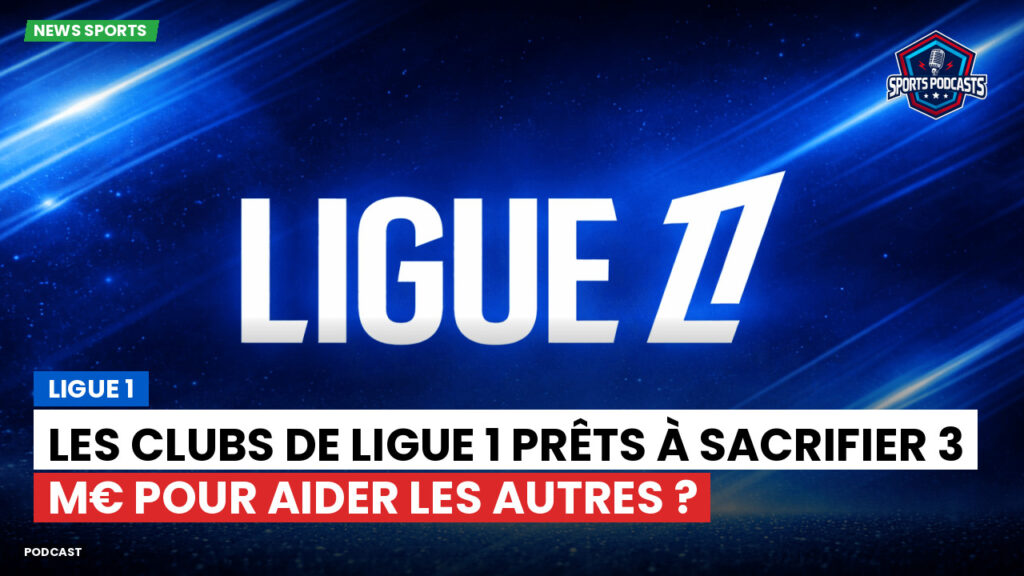 Ligue 1 Podcast: Les clubs de Ligue 1 prêts à sacrifier 3 M€ pour aider les autres ?