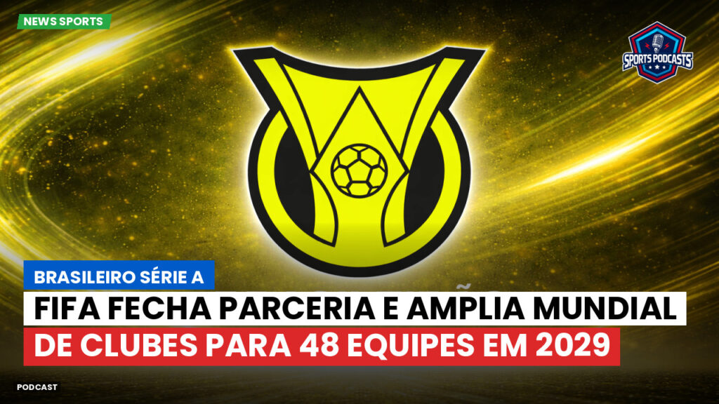 Brasileirão Podcast: Fifa fecha parceria e amplia Mundial de Clubes para 48 equipes em 2029