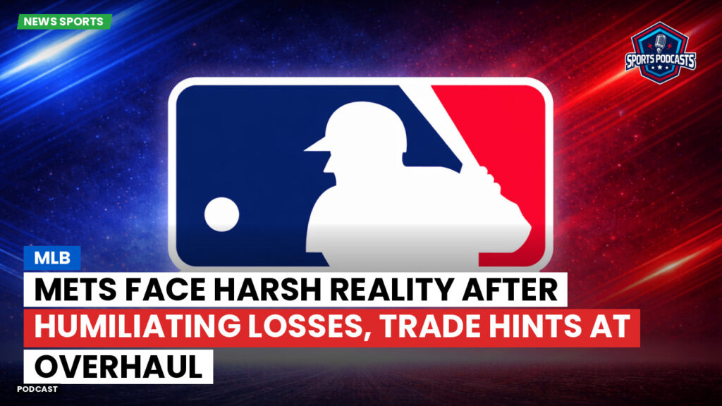 MLB Podcast: MLB : Mets face harsh reality after humiliating losses, trade hints at overhaul