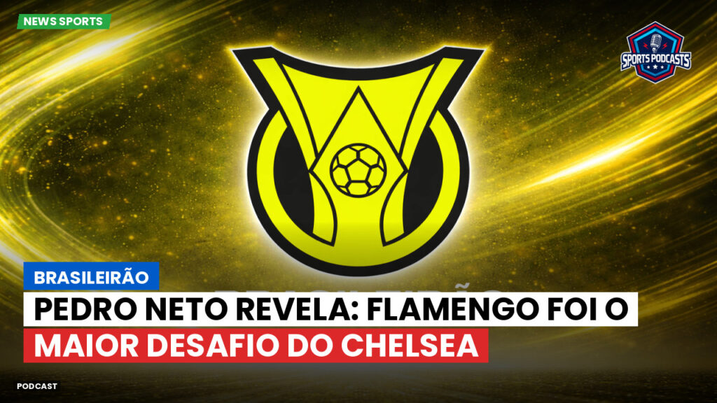 Brasileirão Podcast: Brasileirão : Pedro Neto revela: Flamengo foi o maior desafio do Chelsea