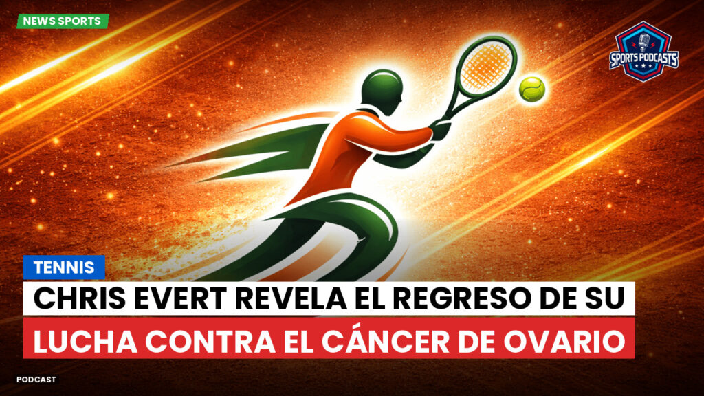 Tenis Podcast: Tennis : Chris Evert revela el regreso de su lucha contra el cáncer de ovario
