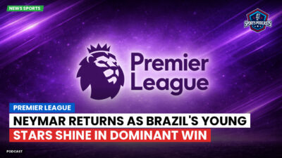 Premier League Podcast: Premier League : Neymar Returns as Brazil's Young Stars Shine in Dominant Win