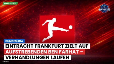 Bundesliga Podcast: Bundesliga : Eintracht Frankfurt zielt auf aufstrebenden Ben Farhat – Verhandlungen laufen