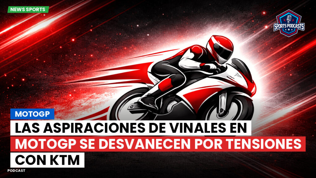 MotoGP Podcast: MotoGP : Las aspiraciones de Vinales en MotoGP se desvanecen por tensiones con KTM