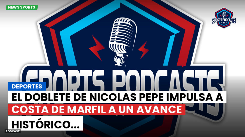 Copa del Mundo de Fútbol 2026 Podcast: Deportes: El doblete de Nicolas Pepe impulsa a Costa de Marfil a un avance histórico...