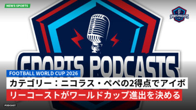 サッカーワールドカップ 2026 Podcast: カテゴリー：ニコラス・ペペの2得点でアイボリーコーストがワールドカップ進出を決める