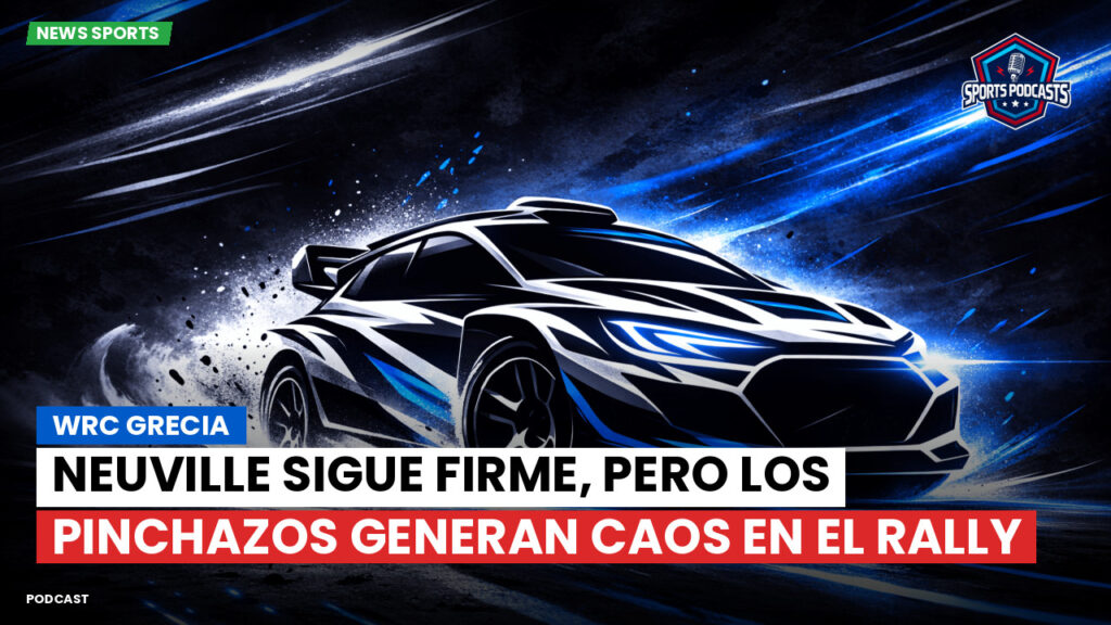 WRC Rally Podcast: WRC Grecia : Neuville sigue firme, pero los pinchazos generan caos en el rally