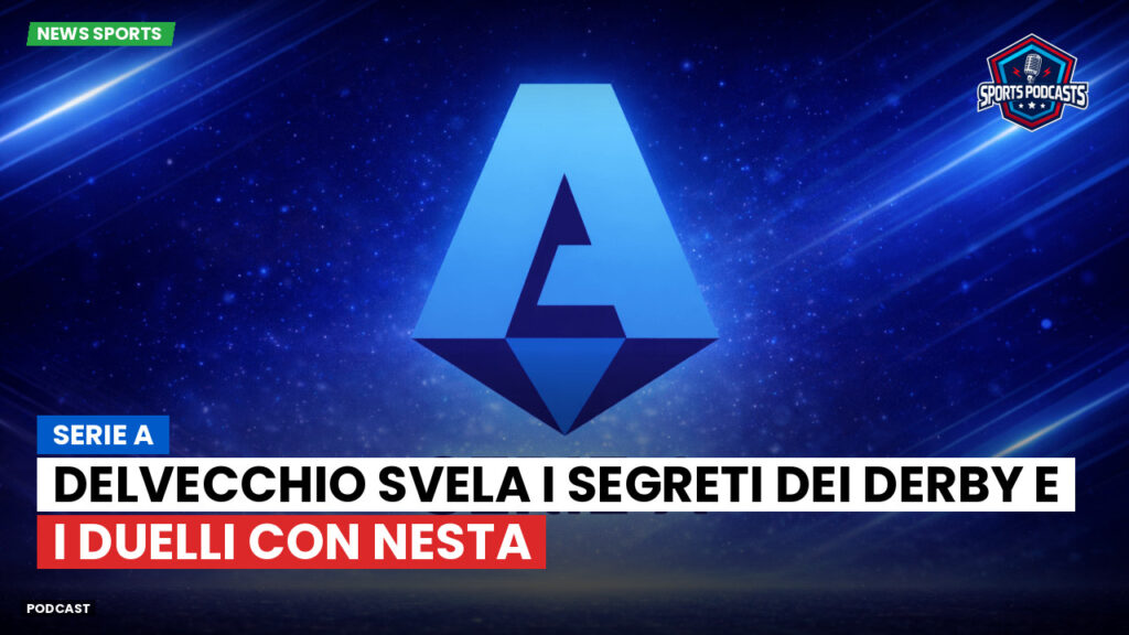 Serie A Podcast: Serie A : Delvecchio svela i segreti dei derby e i duelli con Nesta