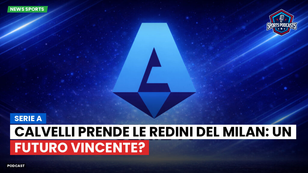 Serie A Podcast: Serie A : Calvelli prende le redini del Milan: un futuro vincente?