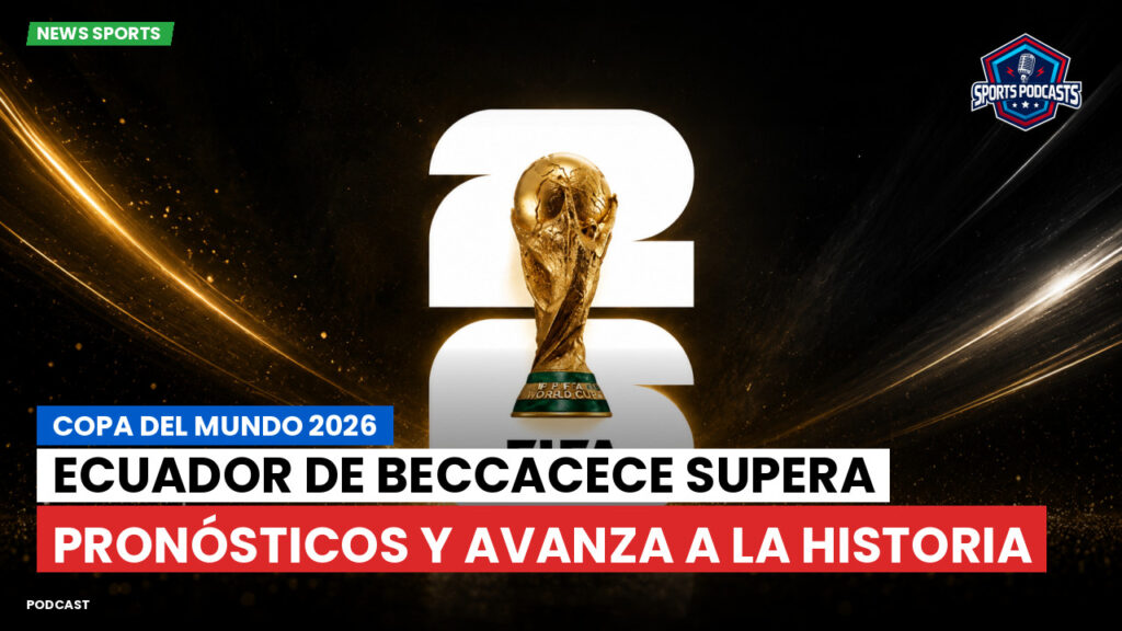Copa del Mundo de Fútbol 2026 Podcast: Copa del Mundo 2026 : Ecuador de Beccacece supera pronósticos y avanza a la historia