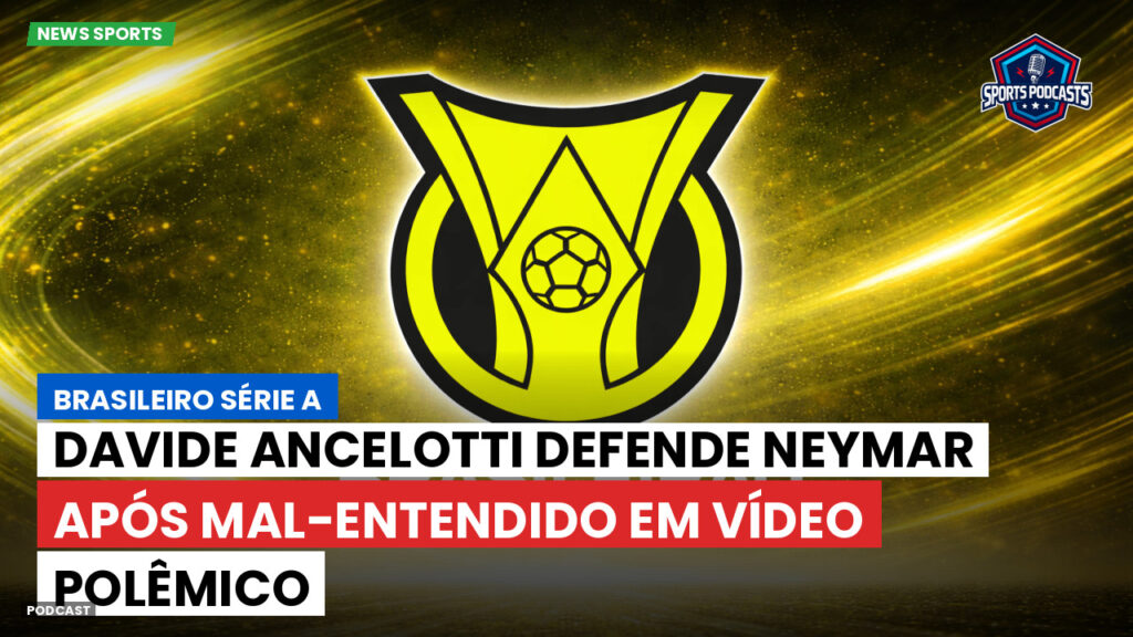 Brasileirão Podcast: Davide Ancelotti defende Neymar após mal-entendido em vídeo polêmico
