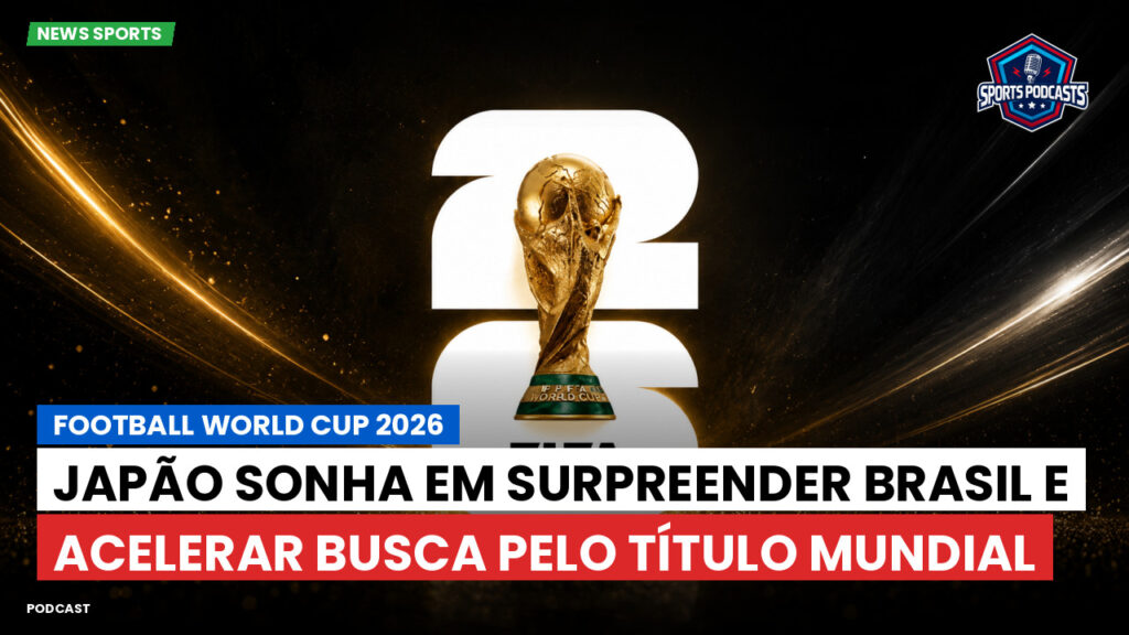 Copa do Mundo de Futebol 2026 Podcast: Japão sonha em surpreender Brasil e acelerar busca pelo título mundial