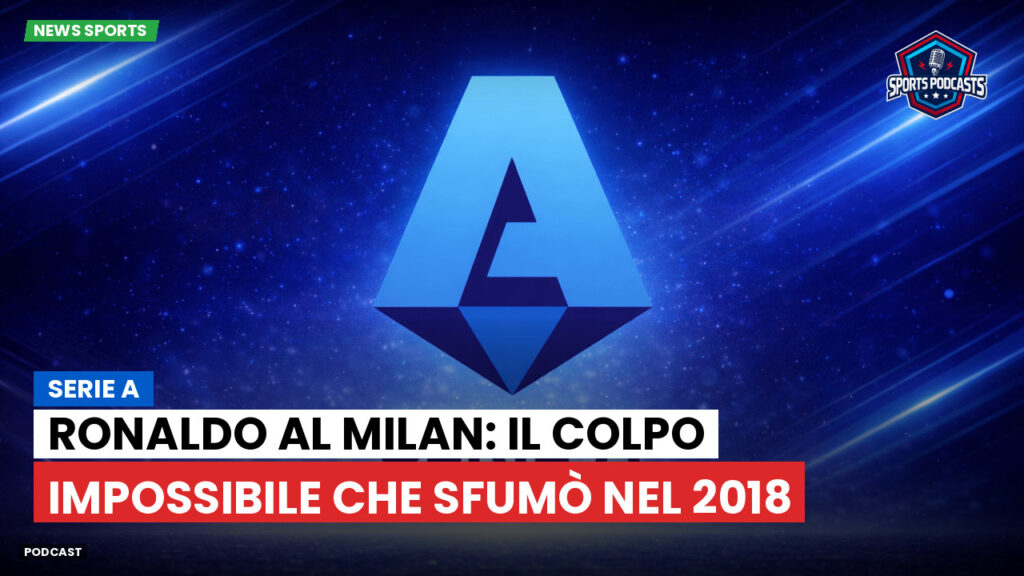 Serie A Podcast: Serie A : Ronaldo al Milan: il colpo impossibile che sfumò nel 2018