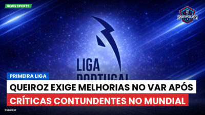 Primeira Liga Podcast: Primeira Liga : Queiroz exige melhorias no VAR após críticas contundentes no Mundial