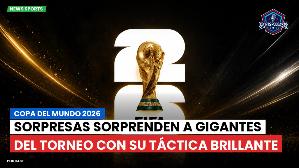 Copa del Mundo de Fútbol 2026 Podcast: Copa del Mundo 2026 : Sorpresas sorprenden a gigantes del torneo con su táctica brillante