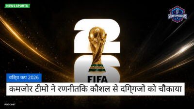 फुटबॉल विश्व कप 2026 Podcast: विश्व कप 2026 : कमजोर टीमों ने रणनीतिक कौशल से दिग्गजों को चौंकाया