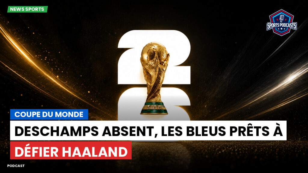 Coupe du Monde de football 2026 Podcast: Coupe du Monde : Deschamps absent, les Bleus prêts à défier Haaland