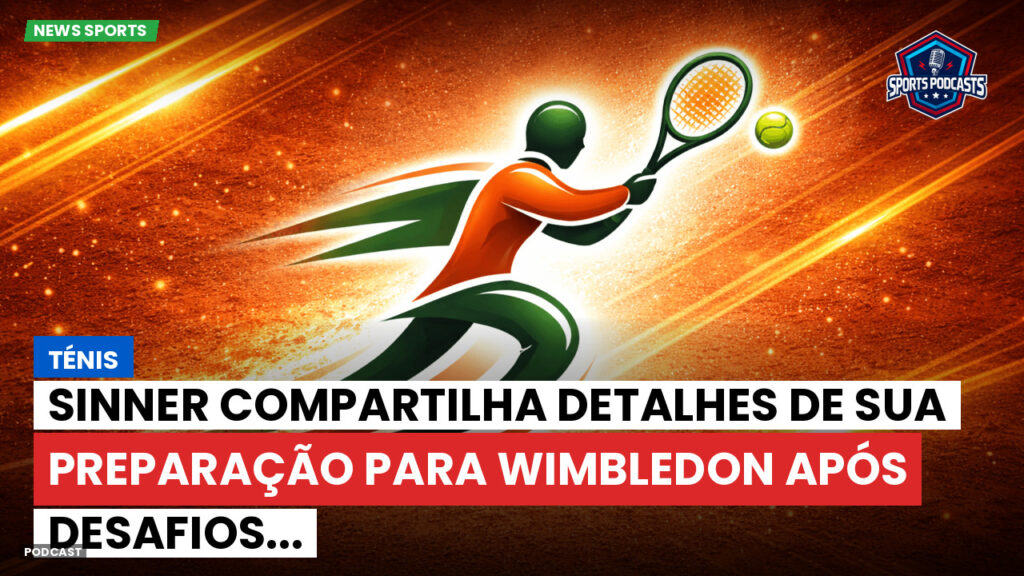 Tênis Podcast: Ténis : Sinner compartilha detalhes de sua preparação para Wimbledon após desafios...