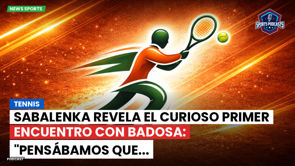 Tenis Podcast: Tennis : Sabalenka revela el curioso primer encuentro con Badosa: "Pensábamos que...