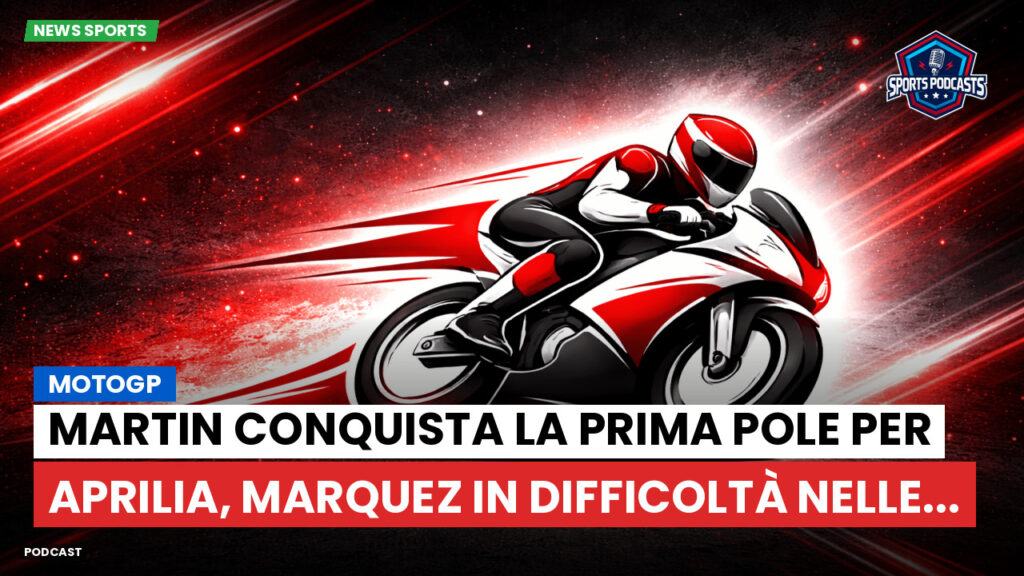 MotoGP Podcast: MotoGP : Martin conquista la prima pole per Aprilia, Marquez in difficoltà nelle...