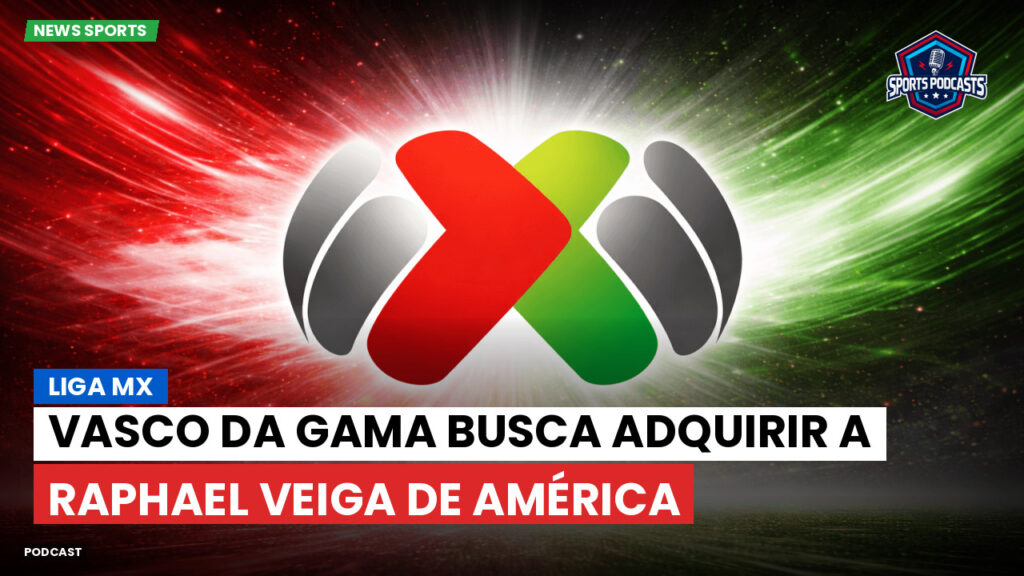 Liga MX Podcast: Vasco Da Gama busca adquirir a Raphael Veiga de América