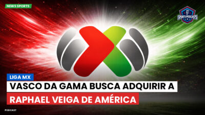 Liga MX Podcast: Vasco Da Gama busca adquirir a Raphael Veiga de América