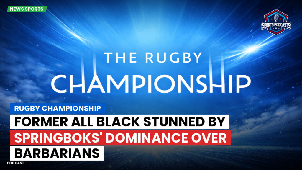 Rugby Championship Podcast: Rugby Championship : Former All Black Stunned by Springboks' Dominance Over Barbarians
