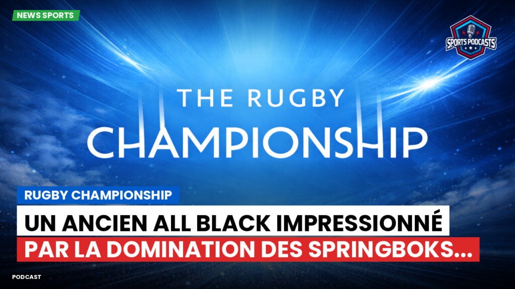 Rugby Championship Podcast: Rugby Championship : Un ancien All Black impressionné par la domination des Springboks...