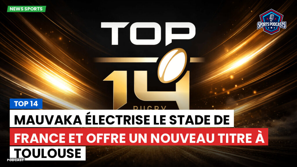 Top 14 Podcast: Top 14 : Mauvaka électrise le Stade de France et offre un nouveau titre à Toulouse
