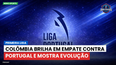 Primeira Liga Podcast: Colômbia brilha em empate contra Portugal e mostra evolução