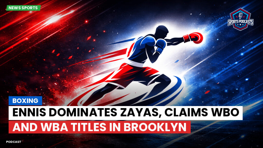 Boxing Podcast: Boxing : Ennis Dominates Zayas, Claims WBO and WBA Titles in Brooklyn