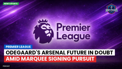 Premier League Podcast: Premier League : Odegaard's Arsenal future in doubt amid marquee signing pursuit