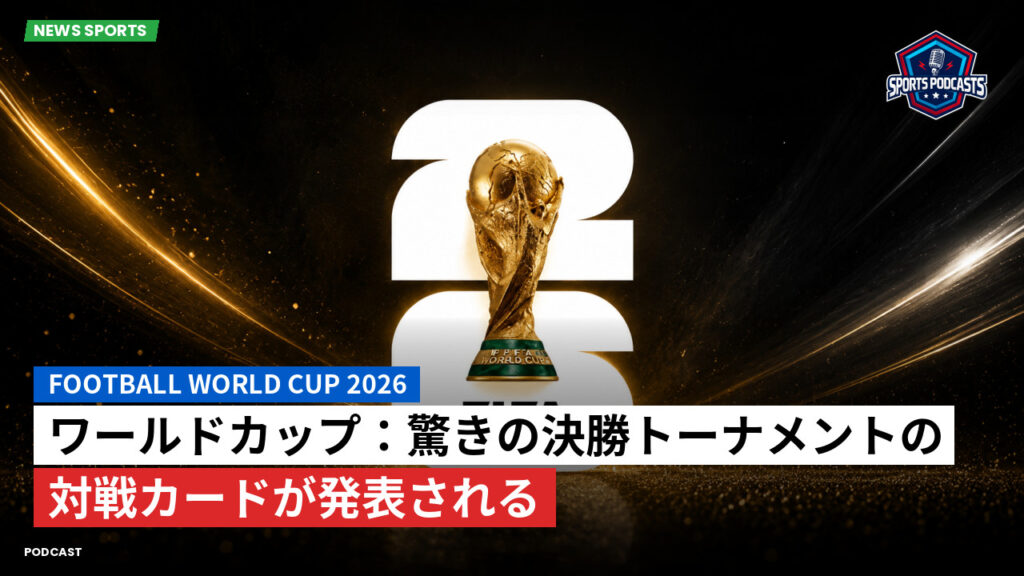 サッカーワールドカップ 2026 Podcast: ワールドカップ：驚きの決勝トーナメントの対戦カードが発表される