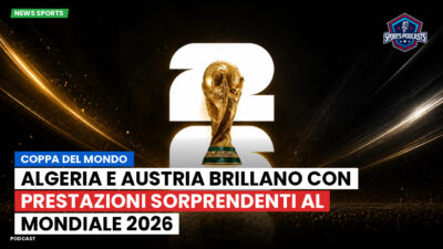 Coppa del Mondo di Calcio 2026 Podcast: Coppa del Mondo : Algeria e Austria brillano con prestazioni sorprendenti al Mondiale 2026