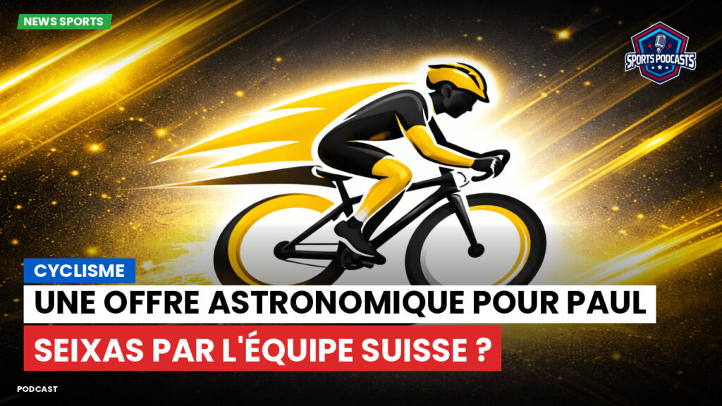 Cyclisme Podcast: Cyclisme : Une offre astronomique pour Paul Seixas par l'équipe suisse ?