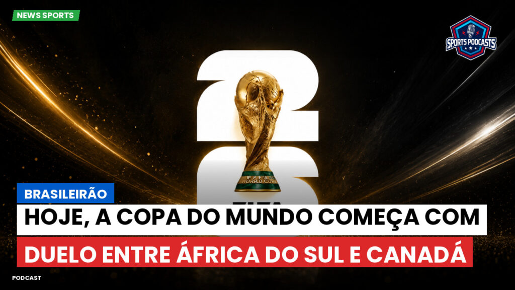 Copa do Mundo de Futebol 2026 Podcast: Brasileirão : Hoje, a Copa do Mundo começa com duelo entre África do Sul e Canadá