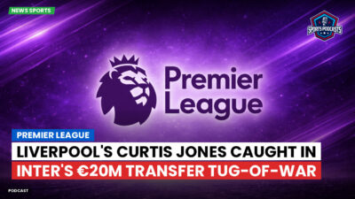 Premier League Podcast: Premier League : Liverpool's Curtis Jones caught in Inter's €20m transfer tug-of-war