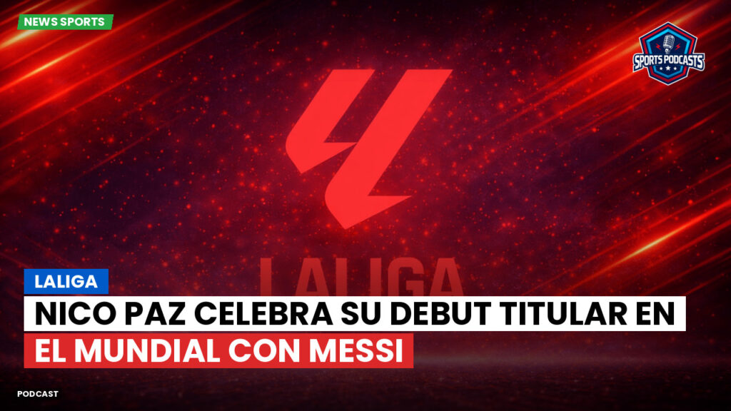LaLiga Podcast: LaLiga : Nico Paz celebra su debut titular en el Mundial con Messi
