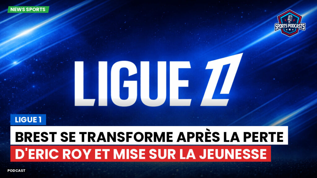 Ligue 1 Podcast: Ligue 1 : Brest se transforme après la perte d'Eric Roy et mise sur la jeunesse