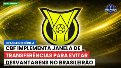 Brasileirão Podcast: CBF implementa janela de transferências para evitar desvantagens no Brasileirão