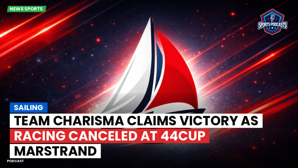 Sailing Podcast: Team Charisma Claims Victory as Racing Canceled at 44Cup Marstrand