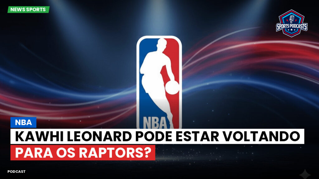 NBA Podcast: NBA : Kawhi Leonard pode estar voltando para os Raptors?