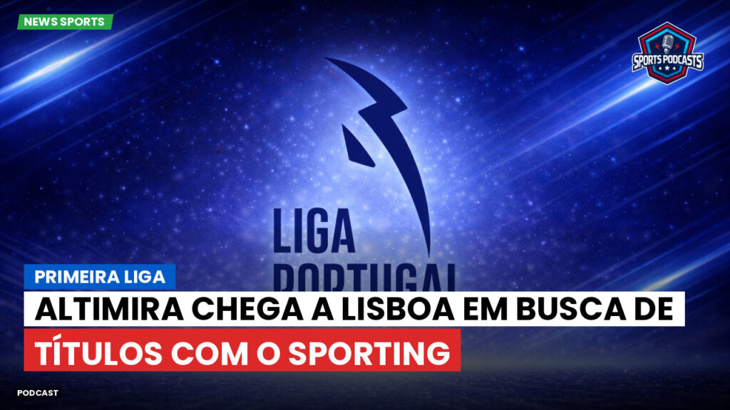 Primeira Liga Podcast: Altimira chega a Lisboa em busca de títulos com o Sporting