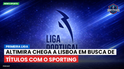Primeira Liga Podcast: Altimira chega a Lisboa em busca de títulos com o Sporting